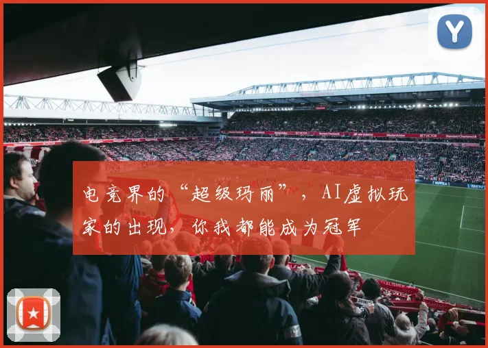 电竞界的“超级玛丽”,AI虚拟玩家的出现,你我都能成为冠军