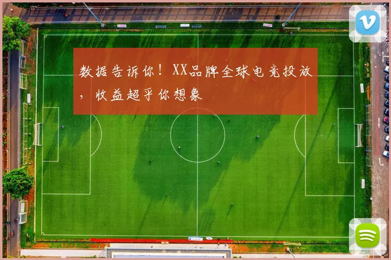 数据告诉你!XX品牌全球电竞投放,收益超乎你想象
