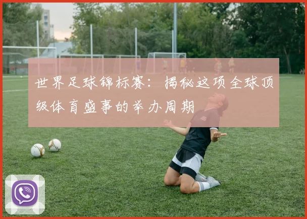 世界足球锦标赛：揭秘这项全球顶级体育盛事的举办周期