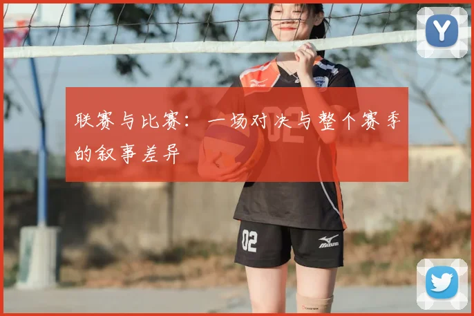 联赛与比赛:一场对决与整个赛季的叙事差异